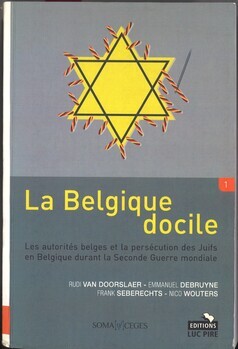 La Belgique docile. Les autorités belges et la persécution des Juifs en Belgique durant la Seconde Guerre mondiale. 1